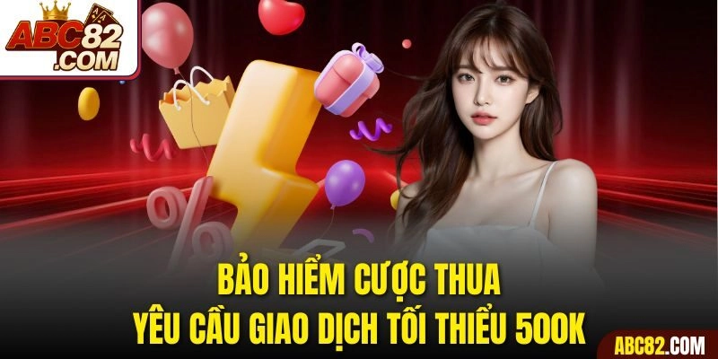 Bảo hiểm cược thua yêu cầu giao dịch tối thiểu 500k 