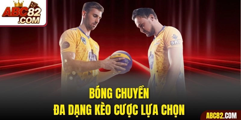 Bóng chuyền đa dạng kèo cược lựa chọn 