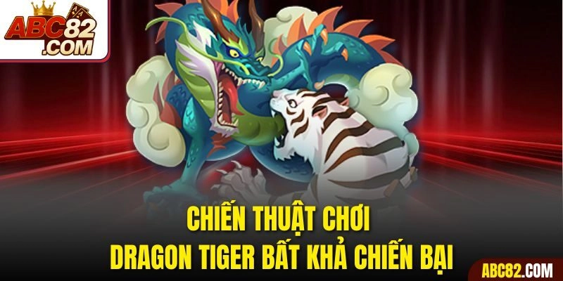 Chiến thuật chơi Dragon Tiger bất khả chiến bại