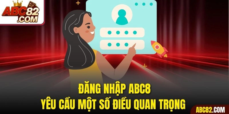 Đăng nhập ABC8 yêu cầu một số điều quan trọng 