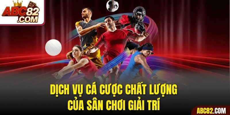 Dịch vụ cá cược chất lượng của sân chơi giải trí 