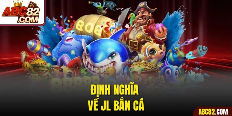 Định nghĩa về JL bắn cá