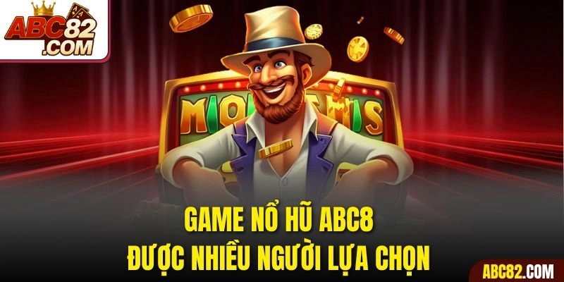 Game nổ hũ ABC8 được nhiều người lựa chọn 