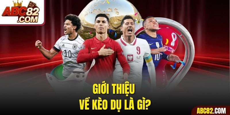 Giới thiệu về kèo dụ là gì?