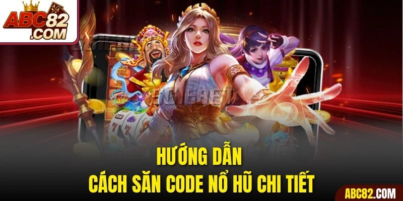 Hướng dẫn cách săn code nổ hũ chi tiết