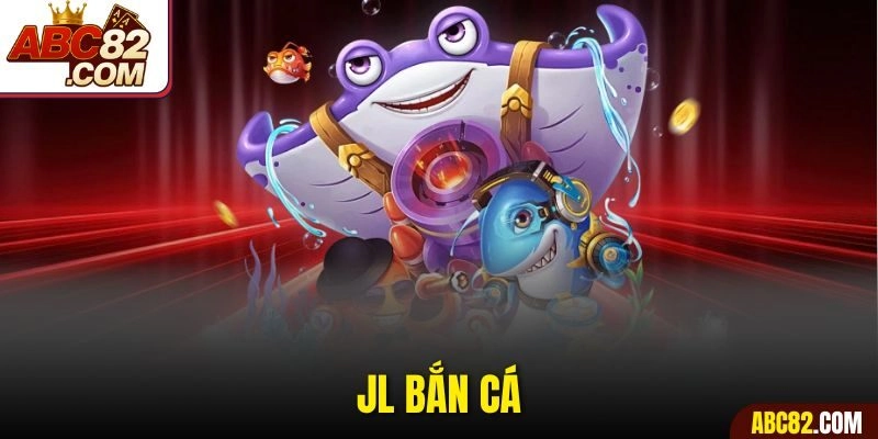 JL Bắn Cá Top 1 Game Giải Trí Đỉnh Cao – Săn Xu Cực Nhanh Mỗi Ngày