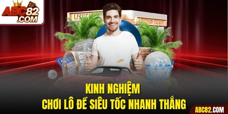 Kinh nghiệm chơi lô đề siêu tốc nhanh thắng