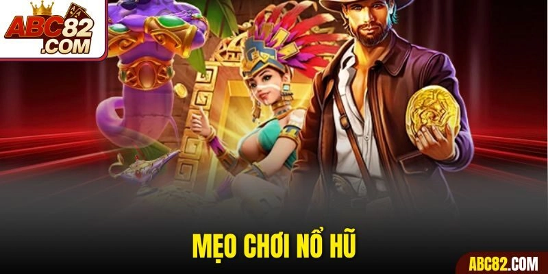 Mẹo Chơi Nổ Hũ – Chiến Thắng Đậm Sâu Không Cần Đầu Tư Quá Nhiều 