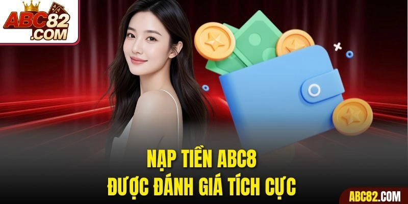 Nạp tiền ABC8 được đánh giá tích cực 