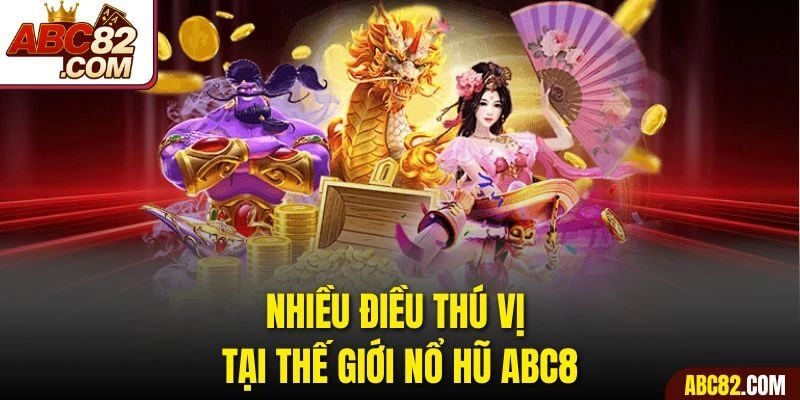 Nhiều điều thú vị tại thế giới nổ hũ ABC8