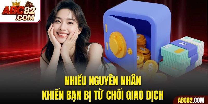 Nhiều nguyên nhân khiến bạn bị từ chối giao dịch 
