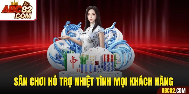 Sân chơi hỗ trợ nhiệt tình mọi khách hàng 