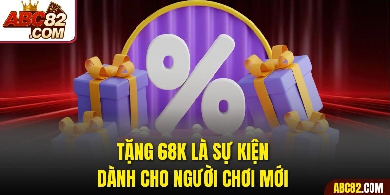 Tặng 68k là sự kiện dành cho người chơi mới 