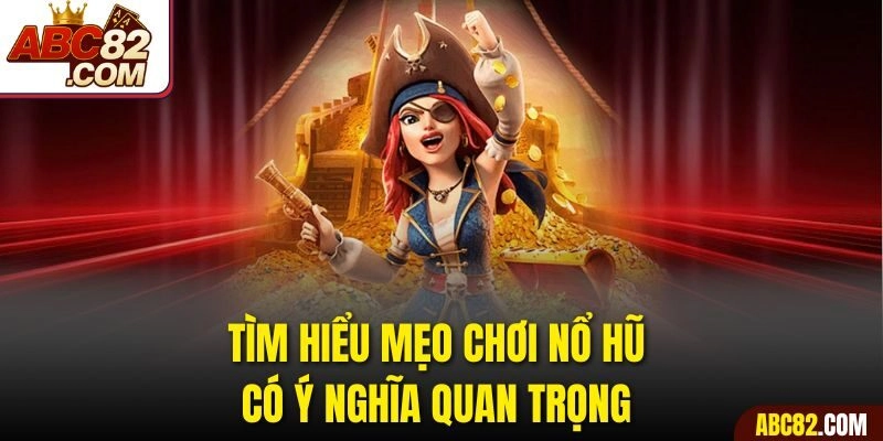 Tìm hiểu mẹo chơi nổ hũ có ý nghĩa quan trọng 