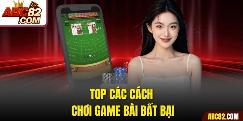 Top các cách chơi game bài bất bại