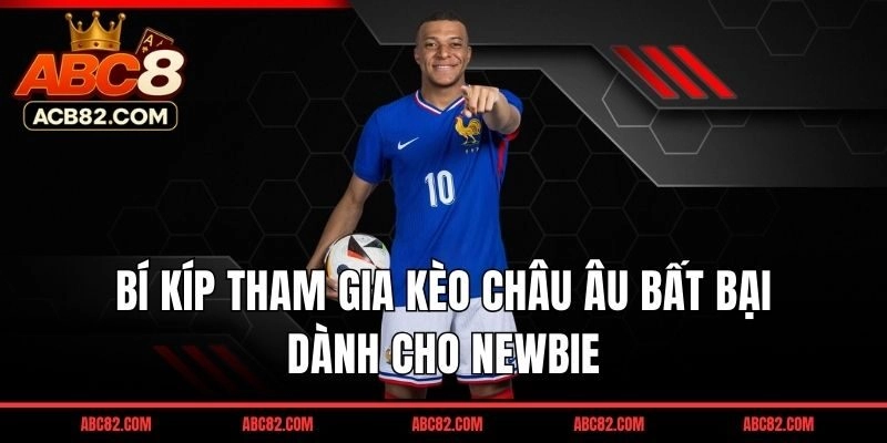 Bí kíp tham gia kèo châu Âu bất bại dành cho Newbie