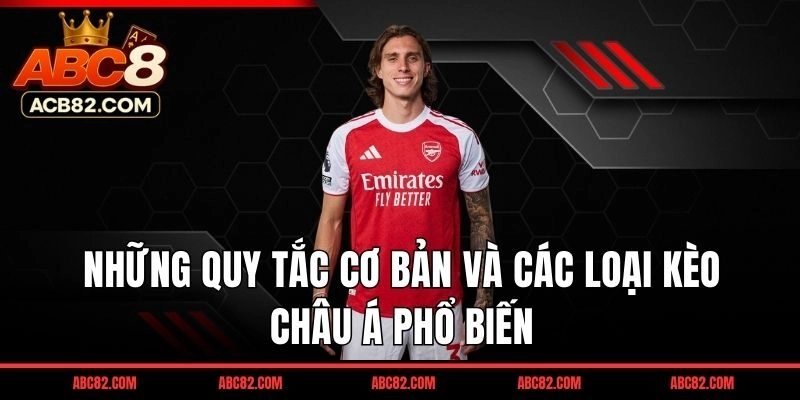 Những quy tắc cơ bản và các loại kèo châu Á phổ biến nhất