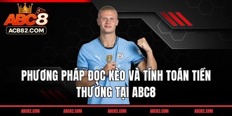Phương pháp đọc kèo và tính toán tiền thưởng tại ABC8