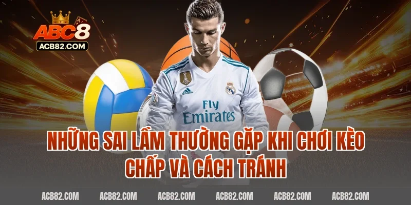 Những sai lầm thường gặp khi chơi kèo chấp và cách tránh